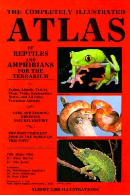 The Completely Illustrated Atlas of Reptiles and Amphibians for the Terrarium