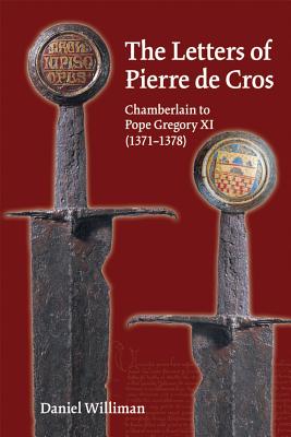 Letters of Pierre de Cros: Chamberlain to Pope Gregory XI (13711378) (Volume 356) (Medieval and Renaissance Texts and Studies)