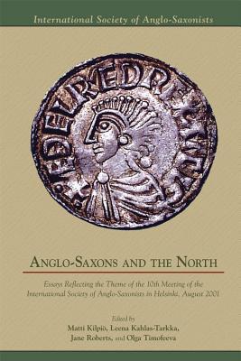 Anglo-Saxons and the North: Essays Reflecting the Theme of the 10th Meeting of the International Society of Anglo-Saxonists in Helsinki, August 2001 . Essays in Anglo-Saxon Studies, Volume 1)