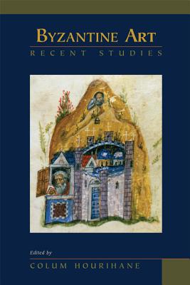 Byzantine Art: Recent Studies, Essays in Honor of Lois Drewer (Volume 378) (Medieval and Renaissance Texts and Studies)