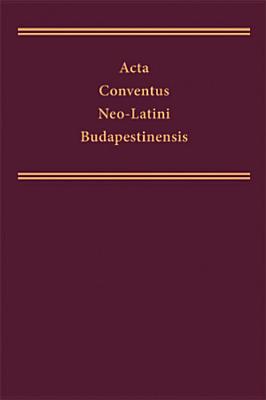ACTA Conventus Neolatini Budapestinensis: Proceedings of the (Medieval and Renaissance Texts and Studies) (Volume 386)