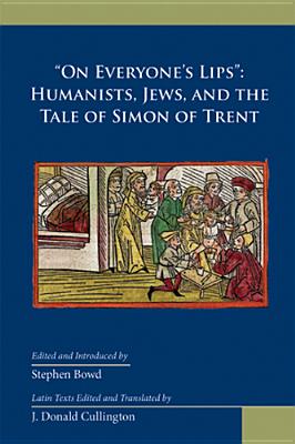 On Everyones Lips: Humanists, Jews, and the Tale of Simon of Trent (Volume 418) (Medieval and Renaissance Texts and Studies)