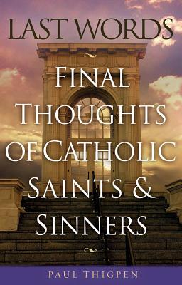 Last Words: Final Thoughts of Catholic Saints and Sinners