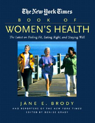 New York Times Book of Women's Health: The Latest on Feeling Fit, Eating Right, and Healthy Living