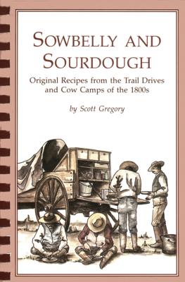 Sowbelly and Sourdough: Original Recipes from the Trail Drives and Cow Camps of the 1800s