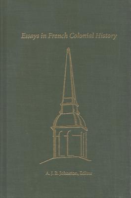 Essays in French Colonial History: Proceedings of the 21st Annual Meeting of the French Colonial Historical Society (Proceedings of the Meeting of the . Society) (English and French Edition)