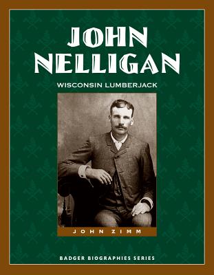John Nelligan: Wisconsin Lumberjack (Badger Biographies Series)