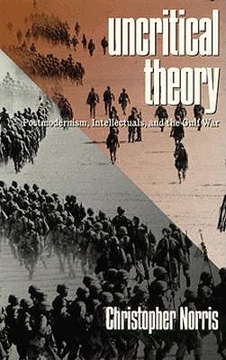 Uncritical Theory: Postmodernism, Intellectuals and the Gulf War