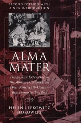 Alma Mater: Design and Experience in the Women's Colleges from Their Nineteenth Century Beginnings to the 1930s ,2nd Edition