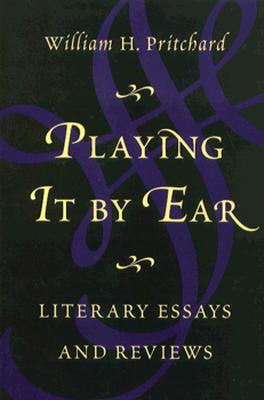 Playing It by Ear: Literary Essays and Reviews