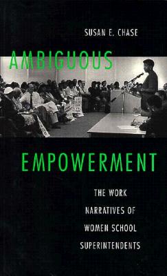 Ambiguous Empowerment: The Work Narratives of Women School Superintendents (Women's Studies/Education/Sociology)