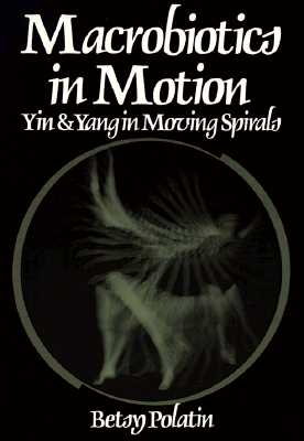MACROBIOTICS IN MOTION Yin and Yang in Moving Spirals