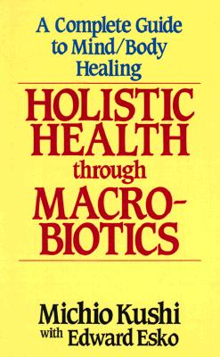 Image for Holistic Health Through MacRobiotics: A Complete Guide to Mind/Body Healing