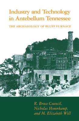 Image for Industry and Technology in Antebellum Tennessee: The Archaeology of Bluff Furnace Industry and Technology in Antebellum Tennessee: The Archaeology of Bluff Furnace