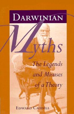 Darwinian Myths: The Legends and Misuses of a Theory, Caudill PH.D., Edward Darwinian Myths: The Legends and Misuses of a Theory, Caudill PH.D., Edward