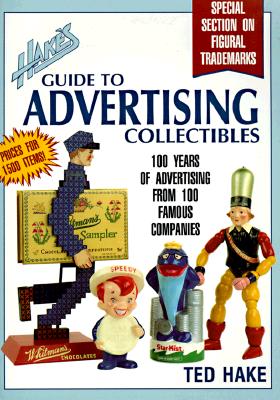 Hake's Guide to Advertising Collectibles: 100 Years of Advertising from 100 Famous Companies