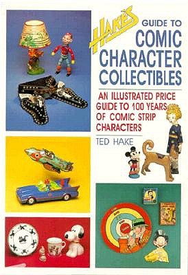 Hake's Guide to Comic Character Collectibles: An Illustrated Price Guide to 100 Years of Comic Strip Characters
