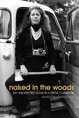 Naked In The Woods: My Unexpected Years In A Hippie Commune