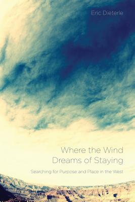 Where the Wind Dreams of Staying: Searching for Purpose and Place in the West