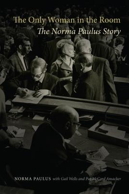 Only Woman in the Room: The Norma Paulus Story