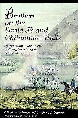 BROTHERS ON THE SANTA FE AND CHIHUAHUA TRAILS, EDWARD JAMES GLASGOW AND WILLIAM HENRY GLASGOW, 1846-1848