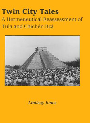 TWIN CITY TALES : A HERMENEUTICAL REASSESSMENT OF TULA AND CHICHEN ITZA