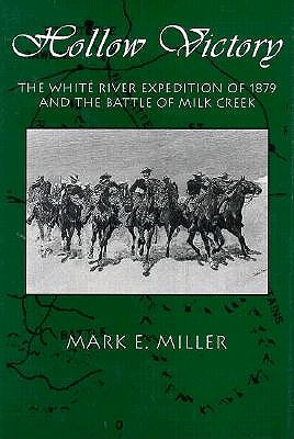 Hollow Victory: The White River Expedition of 1879 and the Battle of Milk Creek