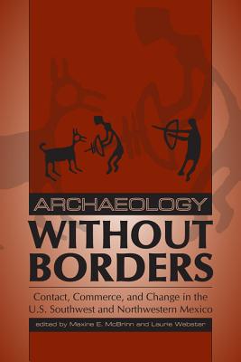 Archaeology without Borders: Contact, Commerce, and Change in the U.S. Southwest and Northwestern Mexico (Proceedings of SW Symposium)