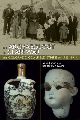 The Archaeology of Class War: The Colorado Coalfield Strike of 1913-1914