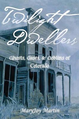 Twilight Dwellers: Ghosts, Gases, and Goblins of Colorado (The Pruett Series)