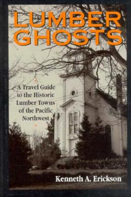 Lumber Ghosts: A Travel Guide to the Historic Lumber Towns of the Pacific Northwest (The Pruett Series)