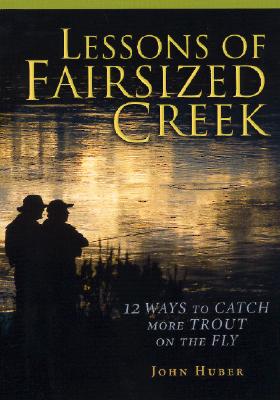 Lessons of Fairsized Creek: 12 Ways to Catch More Trout on the Fly
