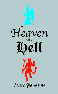 Heaven And Hell: A Compulsively Readable Compendium of Myth, Legend, Wisdom, and Wit for Saints and Sinners
