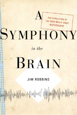 Image for A Symphony in the Brain: The Evolution of the New Brain Wave Biofeedback