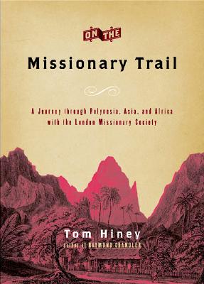 On the Missionary Trail: A Journey Through Polynesia, Asia, and Africa With the London Missionary Society