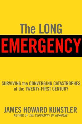 The Long Emergency: Surviving the Converging Catastrophes of the Twenty-First Century