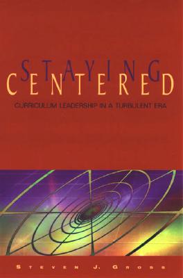 Image for Staying Centered: Curriculum Leadership in a Turbulent Era Staying Centered: Curriculum Leadership in a Turbulent Era