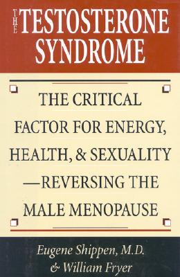 The Testosterone Syndrome: The Critical Factor for Energy, Health, & Sexuality--Reversing the Male Menopause