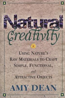 Natural Creativity : Exploring and Using Nature's Raw Materials to Craft Simple Functional and Attractive Objects