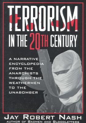 Terrorism in the 20th Century: A Narrative Encyclopedia from the Anarchists, Through the Weathermen, to the Unabomber