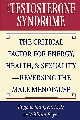 The Testosterone Syndrome: The Critical Factor for Energy, Health, and SexualityReversing the Male Menopause