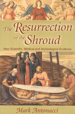 Image for The Resurrection of the Shroud: New Scientific, Medical, and Archeological Evidence