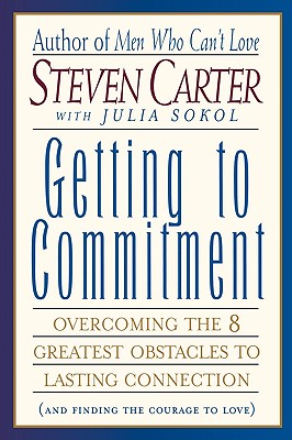 Getting to Commitment: Overcoming the 8 Greatest Obstacles to Lasting Connection (And Finding the Courage to Love)