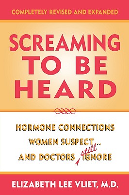 Screaming to be Heard: Hormonal Connections Women Suspect, and Doctors Still Ignore, Revised and Updated