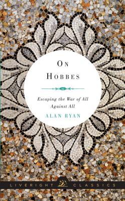 On Hobbes: Escaping the War of All Against All (Liveright Classics)