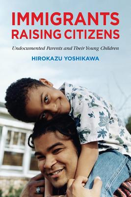 Immigrants Raising Citizens: Undocumented Parents and Their Children