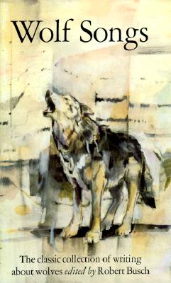 Wolf Songs: The Classic Collection of Writing about Wolves