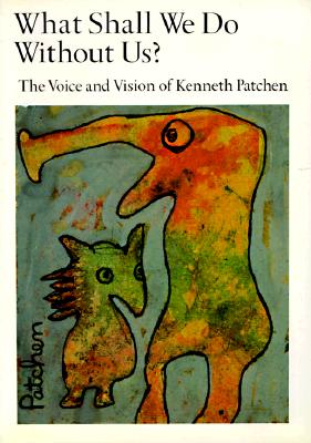 What Shall We Do Without Us: The Voice and Vision of Kenneth Patchen