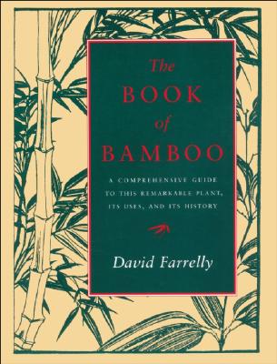 THE BOOK OF BAMBOO. A Comprehensive Guide to This Remarkable Plant, Its Uses, and Its History.