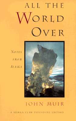 All the World over: Notes from Alaska (Sierra Club Pathstone Editions Series)